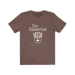 I'm essential t-shirt - brown shirt showing I'm Essential, would you like fries with that and an image of french fries